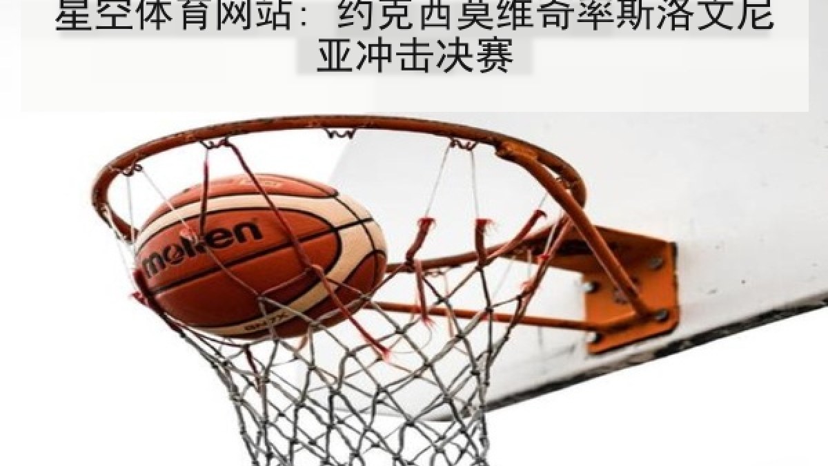 星空体育网站: 约克西莫维奇率斯洛文尼亚冲击决赛