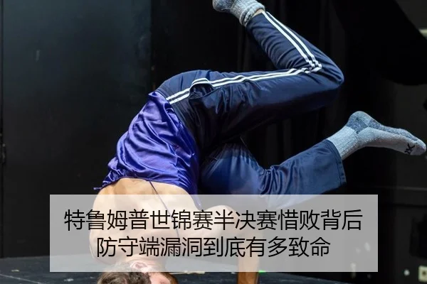 特鲁姆普世锦赛半决赛惜败背后 防守端漏洞到底有多致命