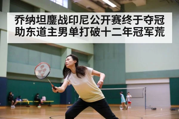 乔纳坦鏖战印尼公开赛终于夺冠助东道主男单打破十二年冠军荒