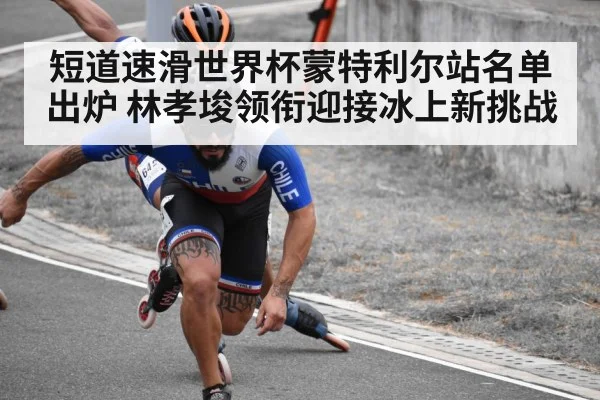 短道速滑世界杯蒙特利尔站名单出炉 林孝埈领衔迎接冰上新挑战