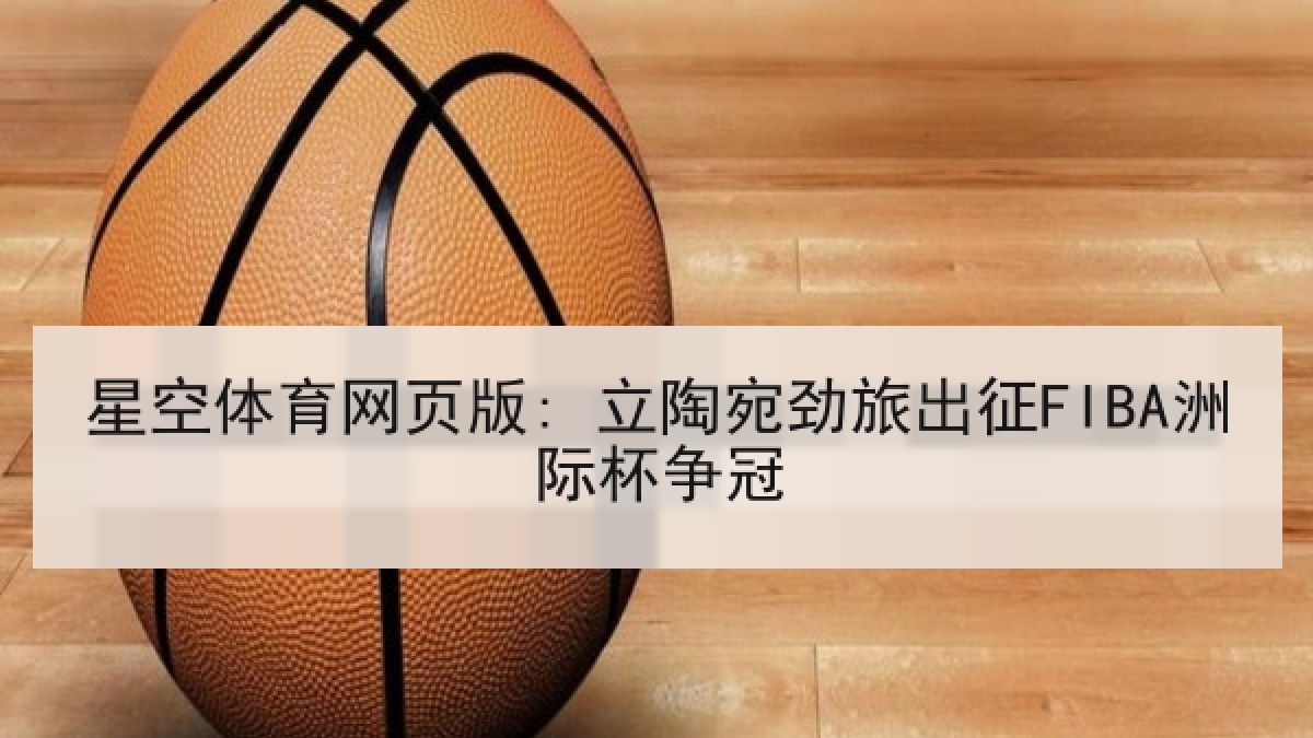 星空体育网页版: 立陶宛劲旅出征FIBA洲际杯争冠